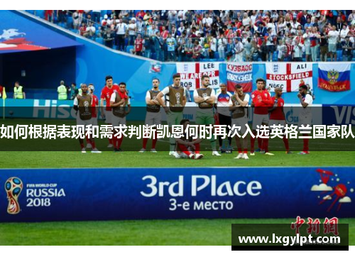 如何根据表现和需求判断凯恩何时再次入选英格兰国家队