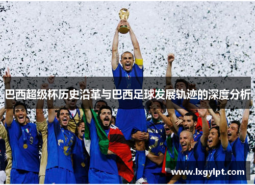 巴西超级杯历史沿革与巴西足球发展轨迹的深度分析